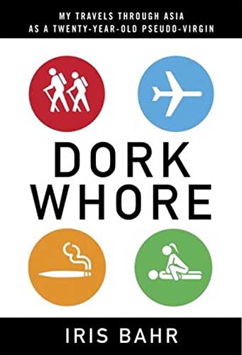 Dork Whore: My Travels Through Asia as a Twenty-Year-Old Pseudo-Virgin