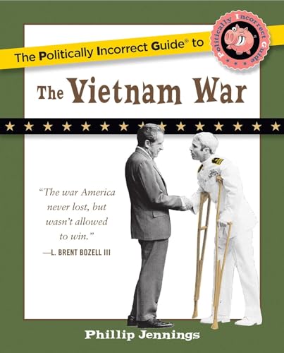 The Politically Incorrect Guide To The Vietnam War (The Politically Incorrect Guides)