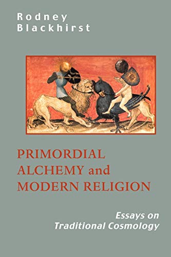 Primordial Alchemy and Modern Religion: Essays in Traditional Cosmology