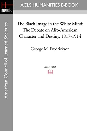 The Black Image in the White Mind: The Debate on Afro-American Character and Destiny, 1817-1914
The Black Image in the White Mind: The Debate on Afro-American Character and Destiny, 1817-1914