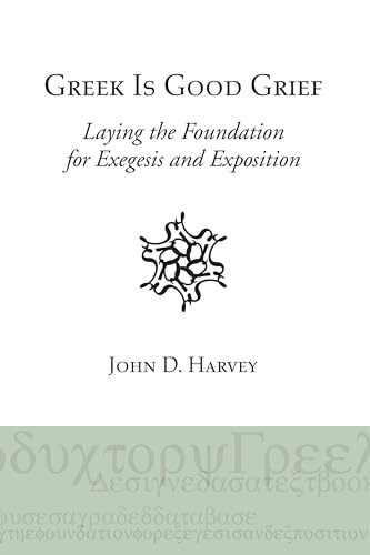 Greek is Good Grief: Laying the Foundation for Exegesis and Exposition