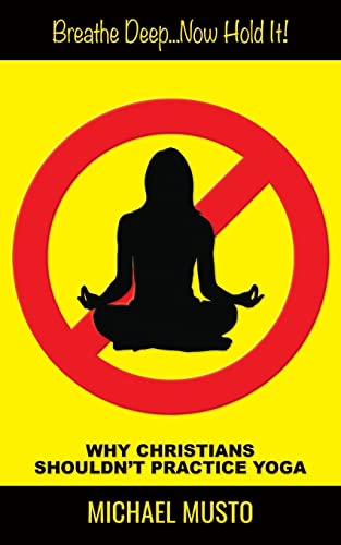 Breathe Deep.Now Hold It: Why Christians Shouldn't Practice Yoga