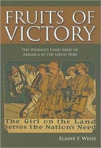 FRUITS OF VICTORY the Woman's Land Army of America in the Great War
