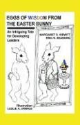 Eggs Of Wisdom From The Easter Bunny: An Intriguing Tale for Developing Leaders