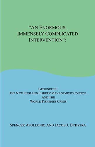 An Enormous, Immensely Complicated Intervention: Groundfish, the New England Fishery Management Council, and the World Fisheries Crisis
An Enormous, Immensely Complicated Intervention: Groundfish, the New England Fishery Management Council, and the World Fisheries Crisis