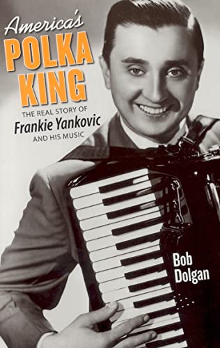 America's Polka King: The Real Story of Frankie Yankovic and His Music
America's Polka King: The Real Story of Frankie Yankovic and His Music