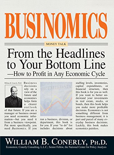 Businomics From The Headlines To Your Bottom Line: How to Profit in Any Economic Cycle