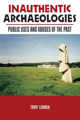 Inauthentic Archaeologies: Public Uses and Abuses of the Past