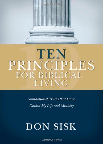 Ten Principles for Biblical Living: Foundational Truths that Have Guided My Life and Ministry
Ten Principles for Biblical Living: Foundational Truths that Have Guided My Life and Ministry