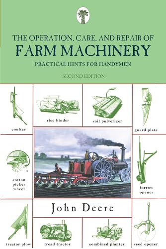 The Operation, Care, and Repair of Farm Machinery, 2nd: Practical Hints for Handymen