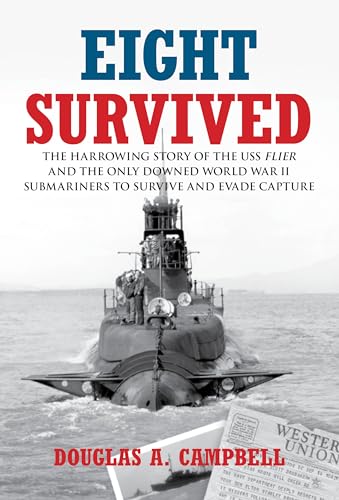 Eight Survived: The Harrowing Story of the USS Flier and the Only Downed World War II Submariners...