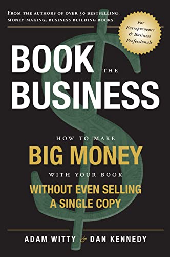 Book the Business: How to Make Big Money with Your Book Without Even Selling a Single Copy
Book the Business: How to Make Big Money with Your Book Without Even Selling a Single Copy