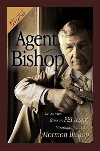 Agent Bishop: True Stories from an FBI Agent Moonlighting As a Mormon Bishop