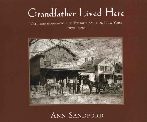 Grandfather Lived Here : The Transformation of Bridgehampton, New York