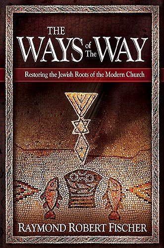 The Ways Of The Way: Restoring the Jewish Roots of the Modern Church