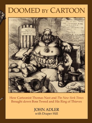 Doomed by Cartoon: How Cartoonist Thomas Nast and the New York Times Brought Down Boss Tweed and His Ring of Thieves
Doomed by Cartoon: How Cartoonist Thomas Nast and the New York Times Brought Down Boss Tweed and His Ring of Thieves
