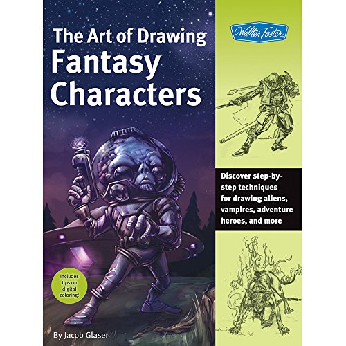 The Art of Drawing Fantasy Characters: Discover Step-By-Step Techniques for Drawing Aliens, Vampi...