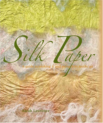Silk Paper: A Guide to Making It and Using It in Textile Art