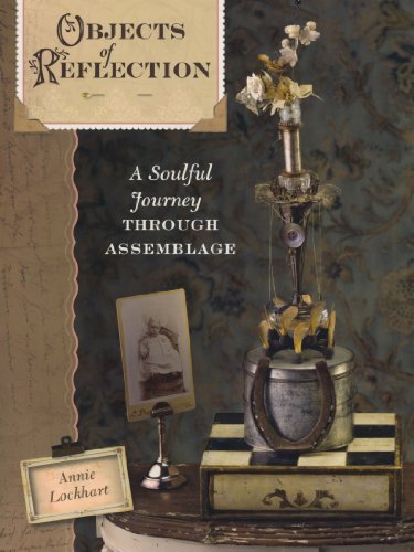 Objects of Reflection : A Soulful Journey Through Assemblage