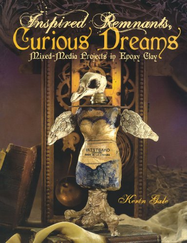 Inspired Remnants, Curious Dreams : Mixed-Media Projects in Epoxy Clay