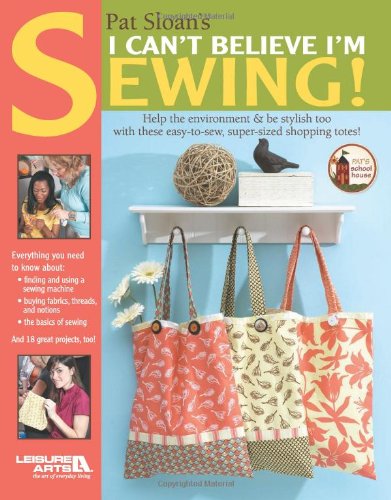 Pat Sloans I Cant Believe Im Sewing (Leisure Arts #4434)