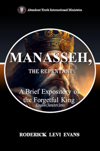 Manasseh, the Repentant: A Brief Expository of the Forgetful King (Kingdom Characters Series)