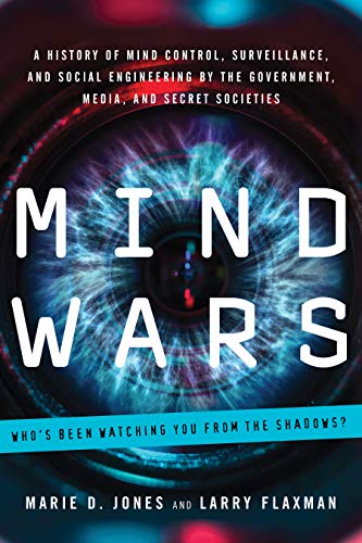 Mind Wars: A History of Mind Control, Surveillance, and Social Engineering by the Government, Med...