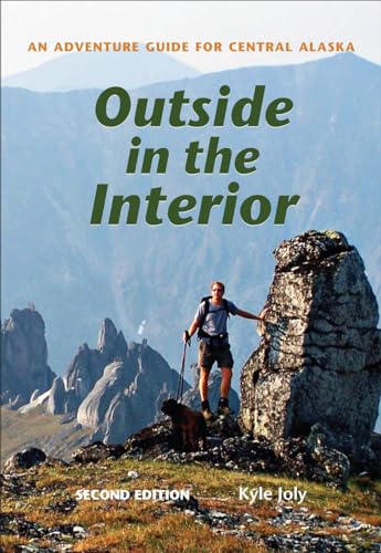 Outside in the Interior - An Adventure Guide for Central Alaska, Second Edition