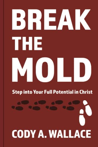 Break the Mold: Step Into Your Full Potential of Christ (The Break the Mold Series)