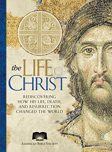 The Life of Christ: Rediscovering How His Life, Death, and Resurrection Changed the World