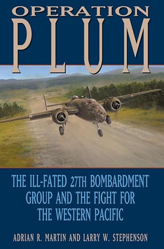 Operation PLUM: The Ill-fated 27th Bombardment Group and the Fight for the Western Pacific (Volum...