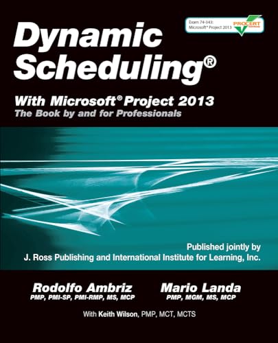 Dynamic Scheduling® With Microsoft® Project 2013: The Book By and For Professionals