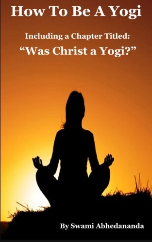How To Be A Yogi, Including a Chapter Titled: "Was Christ a Yogi"