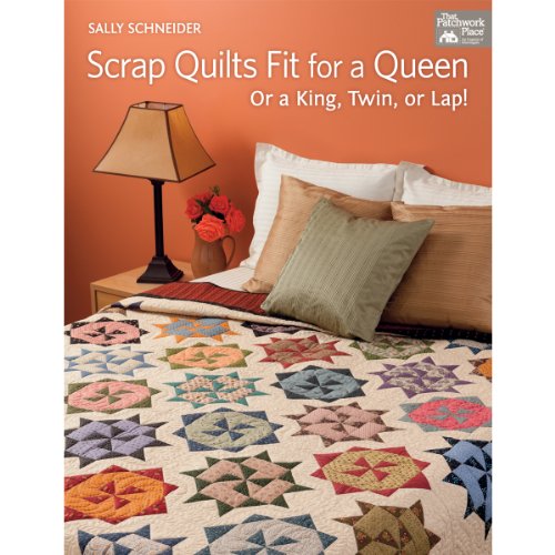 Scrap Quilts Fit for a Queen: Or a King, Twin, or Lap