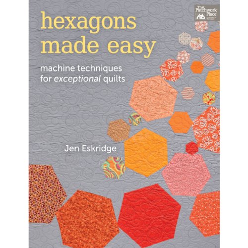 Hexagons Made Easy : Machine Techniques for Exceptional Quilts