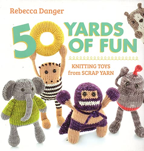 50 Yards of Fun: Knitting Toys from Scrap Yarn