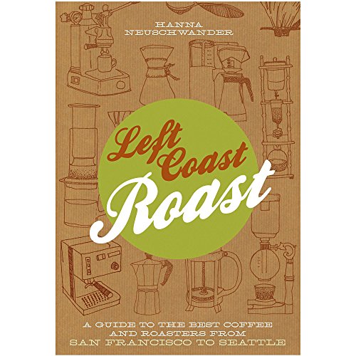 LEFT COAST ROAST: A Guide to the Best Coffee and Roasters from San Francisco to Seattle (Signed)