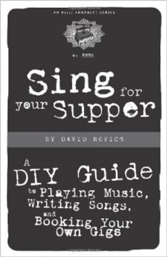 Sing for Your Supper: A DIY Guide to Playing Music, Writing Songs, and Booking Your Own Gigs (PM ...