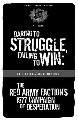 Daring to Struggle, Failing to Win: The Red Army Faction's 1977 Campaign of Desperation (PM Pamphlet No. 2)
Daring to Struggle, Failing to Win: The Red Army Faction's 1977 Campaign of Desperation (PM Pamphlet No. 2)