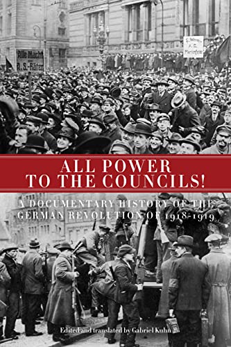 All Power to the Councils!: A Documentary History of the German Revolution of 1918?1919