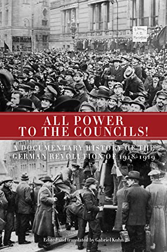 All Power to the Councils!: A Documentary History of the German Revolution of 1918-1919
All Power to the Councils!: A Documentary History of the German Revolution of 1918-1919