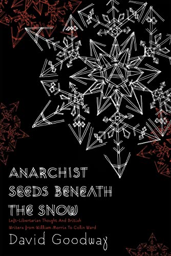 Anarchist Seeds Beneath the Snow: Left-Libertarian Thought and British Writers from William Morris to Colin Ward
Anarchist Seeds Beneath the Snow: Left-Libertarian Thought and British Writers from William Morris to Colin Ward