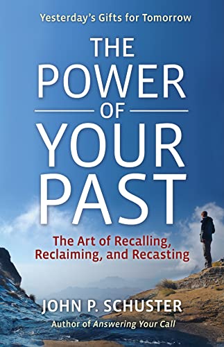 Power of Your Past : The Art of Recalling, Reclaiming, and Recasting
