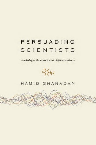 Persuading Scientists: Marketing to the World's Most Skeptical Audience