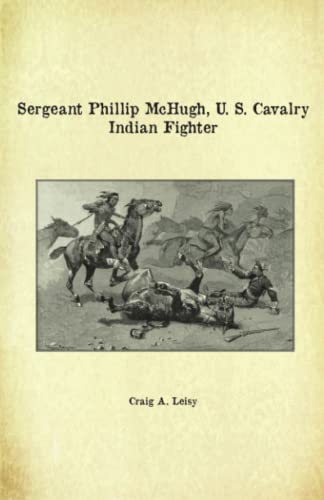 Sergeant Phillip McHugh, U. S. Cavalry Indian Fighter