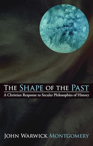 The Shape of the Past: A Christian Response to Secular Philosophies of History