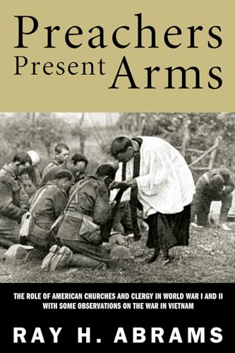 Preachers Present Arms: The Role of the American Churches and Clergy in World War I and II with Some Observations on the War in Vietnam
Preachers Present Arms: The Role of the American Churches and Clergy in World War I and II with Some Observations on the War in Vietnam