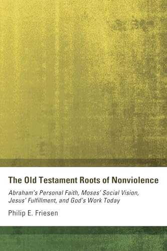 The Old Testament Roots of Nonviolence: Abraham's Personal Faith, Moses' Social Vision, Jesus' Fulfillment, and God's Work Today
The Old Testament Roots of Nonviolence: Abraham's Personal Faith, Moses' Social Vision, Jesus' Fulfillment, and God's Work Today
