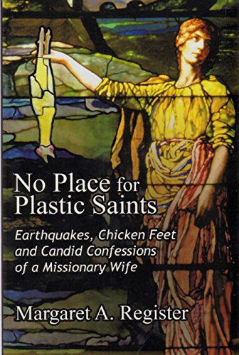 No Place for Plastic Saints: Earthquakes, Chicken Feet, and Candid Confessions of a Missionary Wife