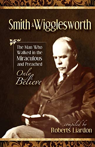 The Smith Wigglesworth Collection: The Man Who Walked in the Miraculous and Preached Only Believe
The Smith Wigglesworth Collection: The Man Who Walked in the Miraculous and Preached Only Believe